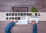 爱游戏官网公告-肯尼亚选手旗开得胜，登上女子米宝座的简单介绍