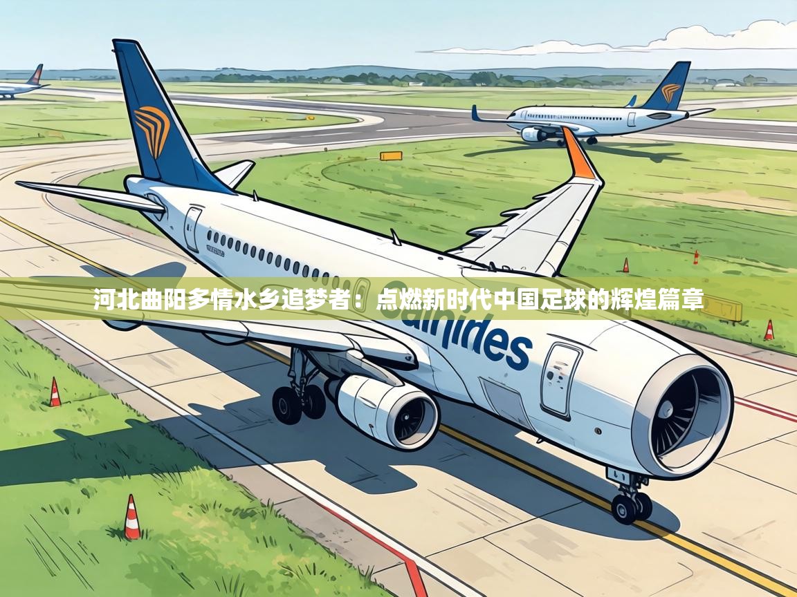 河北曲阳多情水乡追梦者：点燃新时代中国足球的辉煌篇章